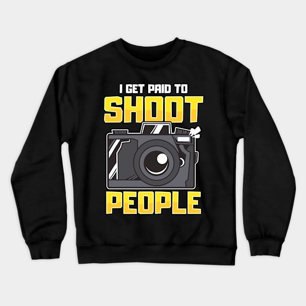 Funny I Get Paid To Shoot People Photography Pun Crewneck Sweatshirt by theperfectpresents